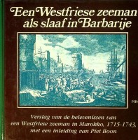 Boon, P. - Een Westfriese zeeman als slaaf in Barbarije. Verslag van de belevenissen van een Westfriese zeeman in Marokko, 1715-1743