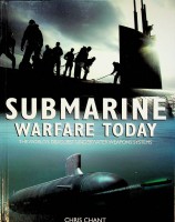 Chant, C - Submarine Warfare Today. The World's Deadliest Underwater Weapons Systems