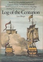 Heaps, Leo - Log of the Centurion. Based on the original papers of Captain Philip Saumarez on board HMS Centurion, Lord Anson's flagship during his circumnavigation 1740-44