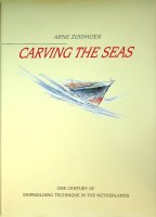 Zuidhoek, A - Carving the Seas. One Century of Shipbuilding Technique in the Netherlands
