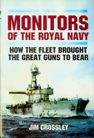Crossley, J - Monitors of the Royal Navy. How the Fleet brought the great guns to bear
