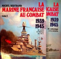 Bertrand, M - La Marine Francaise au Combat 1939-1945 (2 volumes). Des combats de Ltlantique aux F.N.F.L.