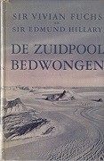 Fuchs, Sir Vivian en Sir Edmund Hillary - De Zuidpool Bedwongen. Wij trokken dwars door Antarctica