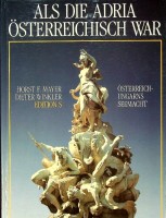 Mayer, H.F. and D. Winkler - Als die Adria Osterreichisch War. Osterreich-Ungarns Seemacht
