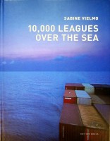Vielmo, S - 10.000 Leagues over the sea. The World of Container Shipping, a Photographic Voyage
