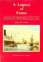 Castle, Colin M. - A Legacy of Fame. Shipping and Shipbuilding on the Clyde