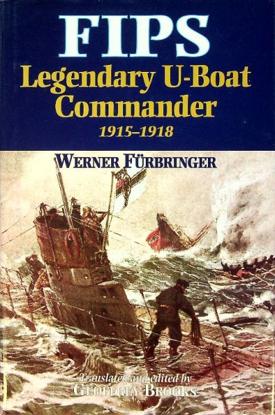 Fips. Legendary U-Boat Commander 1915-1918