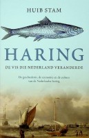 Stam, H. - Haring. De vis die Nederland veranderde, de geschiedenis, de economie, en de cultuur